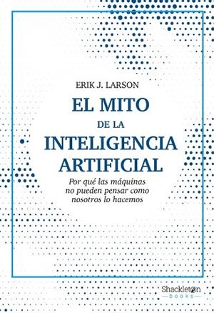 EL MITO DE LA INTELIGENCIA ARTIFICIAL | 9788413611686 | LARSON, ERIK J. | Llibreria Online de Vilafranca del Penedès | Comprar llibres en català
