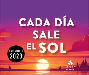 CALENDARIO CADA DÍA SALE EL SOL 2023 | 9788419341143 | AMAT EDITORIAL | Llibreria L'Odissea - Libreria Online de Vilafranca del Penedès - Comprar libros