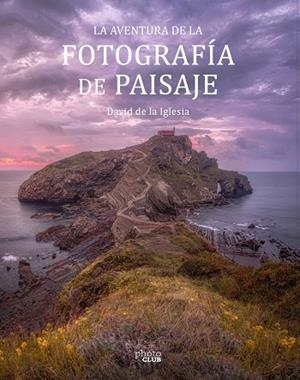 LA AVENTURA DE LA FOTOGRAFÍA DE PAISAJE | 9788441545861 | DE LA IGLESIA, DAVID | Llibreria L'Odissea - Libreria Online de Vilafranca del Penedès - Comprar libros
