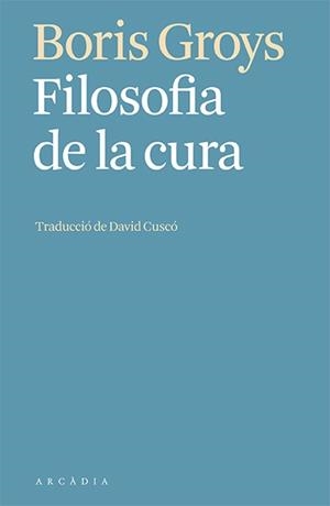 FILOSOFIA DE LA CURA | 9788412592603 | GROYS, BORIS | Llibreria Online de Vilafranca del Penedès | Comprar llibres en català