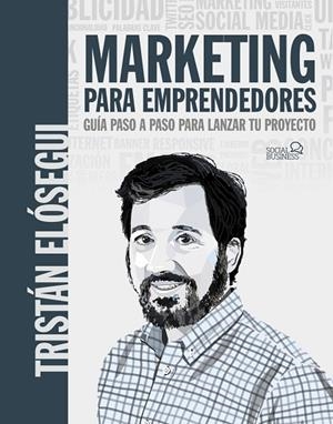 MARKETING PARA EMPRENDEDORES GUÍA PASO A PASO PARA LANZAR TU PROYECTO | 9788441546202 | ELÓSEGUI FIGUEROA, TRISTÁN | Llibreria Online de Vilafranca del Penedès | Comprar llibres en català