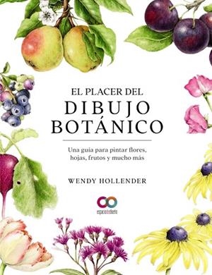 EL PLACER DEL DIBUJO BOTÁNICO. UNA GUÍA PARA PINTAR FLORES, HOJAS, FRUTOS Y MUCH | 9788441546264 | HOLLENDER, WENDY | Llibreria L'Odissea - Libreria Online de Vilafranca del Penedès - Comprar libros
