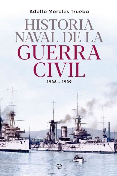 HISTORIA NAVAL DE LA GUERRA CIVIL 1936-1939 | 9788413845548 | MORALES TRUEBA, ADOLFO | Llibreria L'Odissea - Libreria Online de Vilafranca del Penedès - Comprar libros