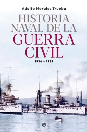 HISTORIA NAVAL DE LA GUERRA CIVIL 1936-1939 | 9788413845548 | MORALES TRUEBA, ADOLFO | Llibreria L'Odissea - Libreria Online de Vilafranca del Penedès - Comprar libros