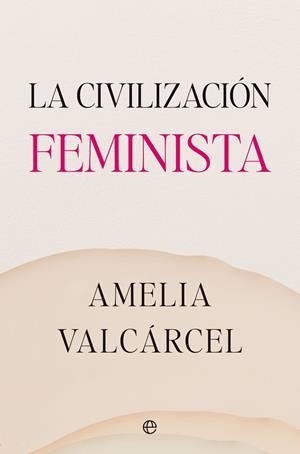 LA CIVILIZACION FEMINISTA | 9788413845821 | VALCÁRCEL, AMELIA | Llibreria L'Odissea - Libreria Online de Vilafranca del Penedès - Comprar libros
