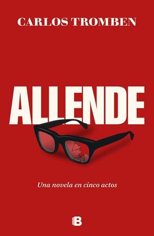 ALLENDE. UNA NOVELA EN CINCO ACTOS | 9788466677080 | TROMBEN, CARLOS | Llibreria Online de Vilafranca del Penedès | Comprar llibres en català