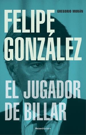 FELIPE GONZÁLEZ EL JUGADOR DE BILLAR | 9788419743251 | MORÁN, GREGORIO | Llibreria L'Odissea - Libreria Online de Vilafranca del Penedès - Comprar libros