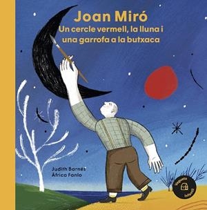 JOAN MIRÓ UN CERCLE VERMELL LA LLUNA I UNA GARROFA A LA BUTXACA | 9788418449031 | BARNÉS, JUDITH | Llibreria Online de Vilafranca del Penedès | Comprar llibres en català