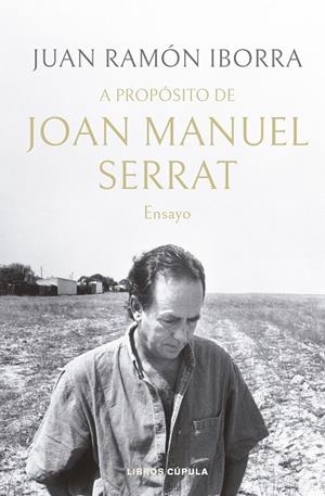 A PROPÓSITO DE JOAN MANUEL SERRAT | 9788448035945 | IBORRA, JUAN RAMÓN | Llibreria L'Odissea - Libreria Online de Vilafranca del Penedès - Comprar libros