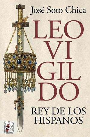 LEOVIGILDO REY DE LOS HISPANOS | 9788412716658 | SOTO CHICA, JOSÉ | Llibreria L'Odissea - Libreria Online de Vilafranca del Penedès - Comprar libros