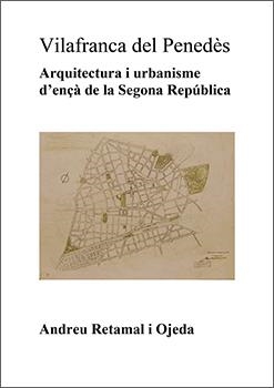 VILAFRANCA DEL PENEDÈS ARQUITECTURA I URBANISME D'ENÇÀ DE LA SEGONA REPÚBLICA | ARQUITECTURAIURBANIS | RETAMAL I OJEDA, ANDREU | Llibreria L'Odissea - Libreria Online de Vilafranca del Penedès - Comprar libros