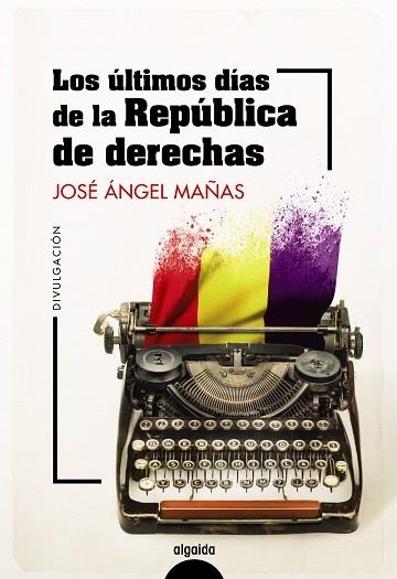 LOS ÚLTIMOS DÍAS DE LA REPÚBLICA DE DERECHAS | 9788491899044 | MAÑAS, JOSÉ ÁNGEL/PALENCIA PULIDO, ÍÑIGO | Llibreria L'Odissea - Libreria Online de Vilafranca del Penedès - Comprar libros