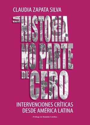 LA HISTORIA NO PARTE DE CERO | 9789569648762 | ZAPATA SILVA, CLAUDIA | Llibreria Online de Vilafranca del Penedès | Comprar llibres en català