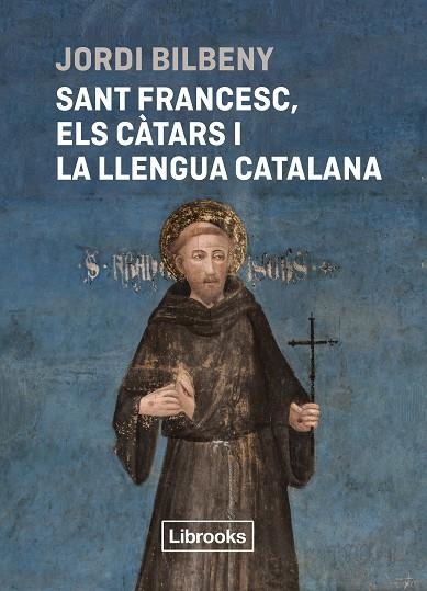 SANT FRANCESC ELS CÀTARS I LA LLENGUA CATALANA | 9788412860054 | BILBENY, JORDI | Llibreria L'Odissea - Libreria Online de Vilafranca del Penedès - Comprar libros