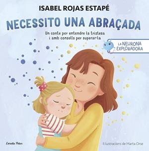 LA NEURONA EXPLORADORA NECESSITO UNA ABRAÇADA | 9788413899084 | ROJAS ESTAPÉ, ISABEL | Llibreria L'Odissea - Libreria Online de Vilafranca del Penedès - Comprar libros