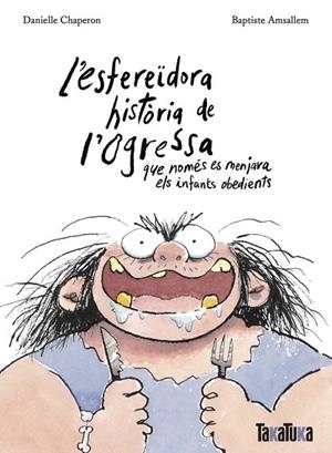L'ESFEREÏDORA HISTÒRIA DE L'OGRESSA QUE NOMÉS ES MENJAVA ELS INFANTS OBEDIENTS | 9788418821806 | CHAPERON, DANIELLE/AMSALLEM, BAPTISTE | Llibreria Online de Vilafranca del Penedès | Comprar llibres en català