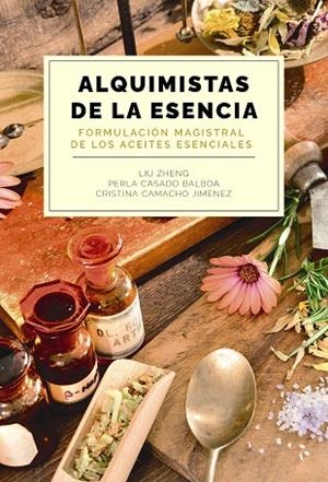 ALQUIMISTAS DE LA ESENCIA FORMULACIÓN MAGISTRAL DE LOS ACEITES ESENCIALES | 9788441550599 | ZHENG, LIU/CASADO BALBOA, PERLA/CAMACHO JIMÉNEZ, CRISTINA | Llibreria L'Odissea - Libreria Online de Vilafranca del Penedès - Comprar libros