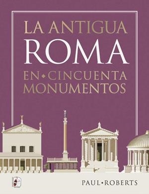 LA ANTIGUA ROMA EN CINCUENTA MONUMENTOS | 9788412815801 | ROBERTS, PAUL | Llibreria L'Odissea - Libreria Online de Vilafranca del Penedès - Comprar libros
