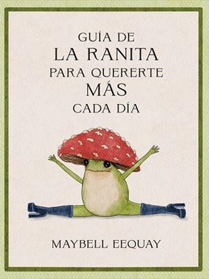 GUÍA DE LA RANITA PARA QUERERTE MÁS CADA DÍA | 9788410121294 | EEQUAY, MAYBELL | Llibreria Online de Vilafranca del Penedès | Comprar llibres en català