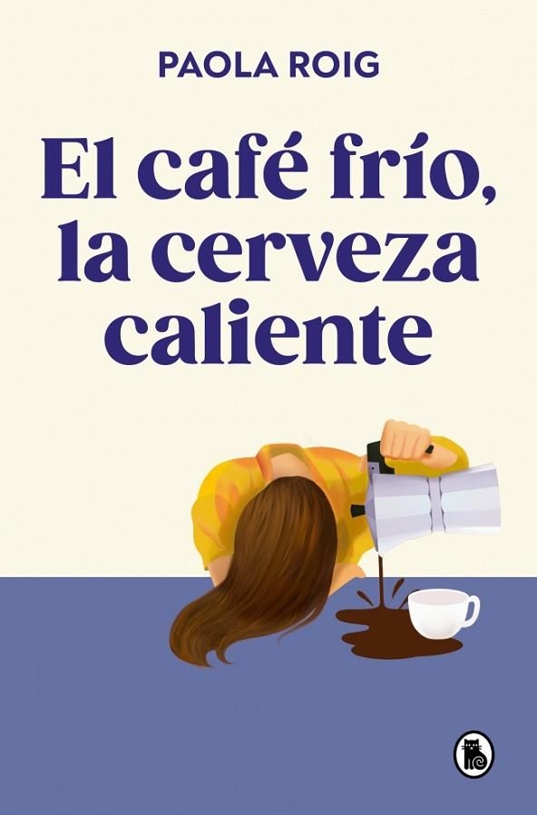 EL CAFÉ FRÍO LA CERVEZA CALIENTE | 9788402430267 | ROIG, PAOLA | Llibreria L'Odissea - Libreria Online de Vilafranca del Penedès - Comprar libros