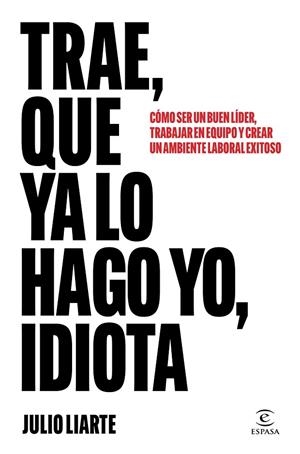 TRAE QUE YA LO HAGO YO IDIOTA | 9788467077568 | LIARTE, JULIO | Llibreria L'Odissea - Libreria Online de Vilafranca del Penedès - Comprar libros