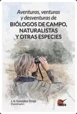 AVENTURAS VENTURAS Y DESVENTURAS DE BIÓLOGOS DE CAMPO NATURALISTAS Y OTRAS ESPECIES | 9788419624956 | GONZÁLEZ OREJA, JOSÉ ANTONIO | Llibreria Online de Vilafranca del Penedès | Comprar llibres en català