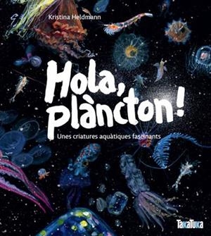 HOLA PLÀNCTON ! UNES CRIATURES AQUÀTIQUES FASCINANTS | 9791387718053 | HELDMANN, KRISTINA | Llibreria Online de Vilafranca del Penedès | Comprar llibres en català
