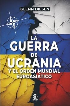 LA GUERRA DE UCRANIA Y EL ORDEN MUNDIAL EUROASIÁTICO | 9788416842964 | DIESEN, GLENN | Llibreria Online de Vilafranca del Penedès | Comprar llibres en català