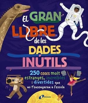 EL GRAN LLIBRE DE LES DADES INÚTILS 250 COSES MOLT ESTRANYES INCREÏBLES I DIVERTIDES QUE NO T'ENSENYARAN A L'ESCOLA | 9788413494326 | BOROWIEC, BRITTNEY G./ATKINSON, VICTORIA/BULLER, LAURA/HARIDY, YARA/GOLDFIELD, ANNA/PÉREZ DÍAZ, LUCÍ | Llibreria L'Odissea - Libreria Online de Vilafranca del Penedès - Comprar libros