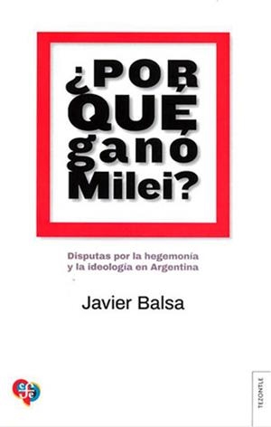 POR QUÉ GANÓ MILEI ? | 9789877194739 | BALSA, JAVIER | Llibreria L'Odissea - Libreria Online de Vilafranca del Penedès - Comprar libros