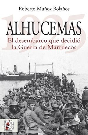 ALHUCEMAS 1925 EL DESEMBARCO QUE DECIDIÓ LA GUERRA DE MARRUECOS | 9788412984699 | MUÑOZ BOLAÑOS, ROBERTO | Llibreria L'Odissea - Libreria Online de Vilafranca del Penedès - Comprar libros