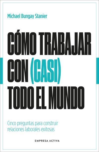 CÓMO TRABAJAR CON (CASI) TODO EL MUNDO | 9788418308154 | BUNGAY STANIER, MICHAEL | Llibreria Online de Vilafranca del Penedès | Comprar llibres en català