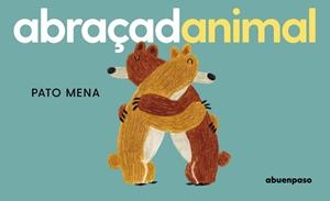 ABRAÇADANIMAL | 9788410016392 | MENA, PATO | Llibreria L'Odissea - Libreria Online de Vilafranca del Penedès - Comprar libros