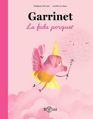 GARRINET, LA FADA PORQUET | 9788419262851 | SERVANT, STÉPHANE/LE SAUX, LAETITIA | Llibreria L'Odissea - Libreria Online de Vilafranca del Penedès - Comprar libros