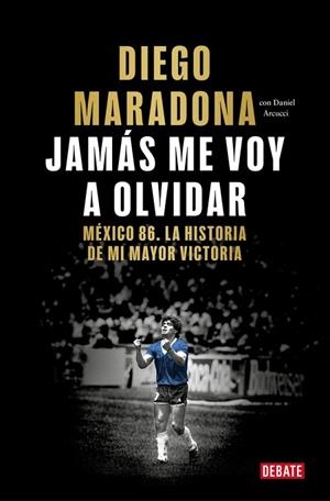 JAMÁS ME VOY A OLVIDAR | 9788410433687 | MARADONA, DIEGO ARMANDO | Llibreria L'Odissea - Libreria Online de Vilafranca del Penedès - Comprar libros