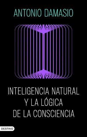 INTELIGENCIA NATURAL Y LA LÓGICA DE LA CONSCIENCIA | 9788423368730 | DAMASIO, ANTONIO | Llibreria L'Odissea - Libreria Online de Vilafranca del Penedès - Comprar libros