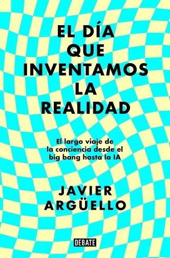 EL DÍA QUE INVENTAMOS LA REALIDAD | 9788410214897 | ARGÜELLO, JAVIER | Llibreria Online de Vilafranca del Penedès | Comprar llibres en català