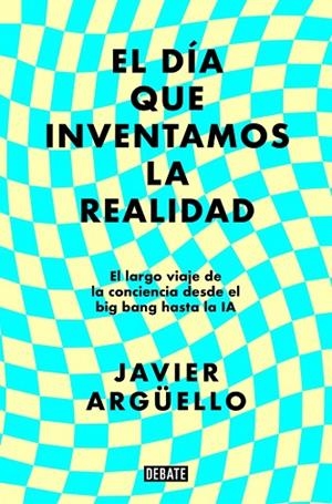 EL DÍA QUE INVENTAMOS LA REALIDAD | 9788410214897 | ARGÜELLO, JAVIER | Llibreria Online de Vilafranca del Penedès | Comprar llibres en català