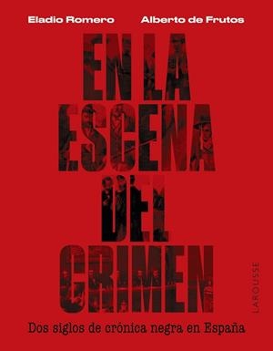 EN LA ESCENA DEL CRIMEN. DOS SIGLOS DE CRÓNICA NEGRA EN ESPAÑA | 9788419250674 | ROMERO GARCÍA, ELADIO/FRUTOS DÁVALOS, ALBERTO DE | Llibreria Online de Vilafranca del Penedès | Comprar llibres en català