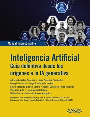 INTELIGENCIA ARTIFICIAL. GUIA DEFINITIVA DESDE LOS ORÍGENES A LA IA GENERATIVA | 9788441552128 | GONZÁLEZ SÁNCHEZ, ADRIÁN/SÁNCHEZ FERNÁNDEZ, LAURA/DE JESÚS, DONEYLI/VALENZUELA JIMÉNEZ, JORGE/GONZÁL | Llibreria Online de Vilafranca del Penedès | Comprar llibres en català