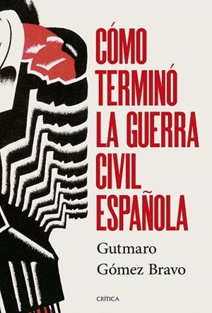 CÓMO TERMINÓ LA GUERRA CIVIL ESPAÑOLA | 9788491998525 | GÓMEZ BRAVO, GUTMARO | Llibreria Online de Vilafranca del Penedès | Comprar llibres en català