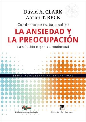 CUADERNO DE TRABAJO SOBRE LA ANSIEDAD Y LA PREOCUPACIÓN. LA SOLUCIÓN COGNITIVO-C | 9788433039774 | CLARK, DAVID A./BECK, AARON T. | Llibreria Online de Vilafranca del Penedès | Comprar llibres en català