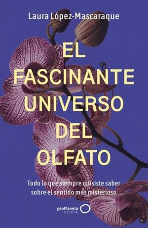EL FASCINANTE UNIVERSO DEL OLFATO | 9788408314516 | LÓPEZ-MASCARAQUE, LAURA | Llibreria L'Odissea - Libreria Online de Vilafranca del Penedès - Comprar libros