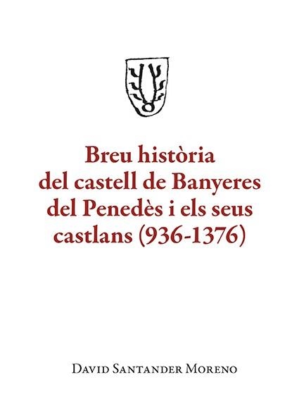 BREU HISTÒRIA DEL CASTELL DE BANYERES DEL PENEDÈS I ELS SEUS CASTLANS (936-1376) | 9788410456150 | SANTANDER MORENO, DAVID | Llibreria Online de Vilafranca del Penedès | Comprar llibres en català
