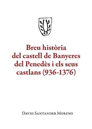 BREU HISTÒRIA DEL CASTELL DE BANYERES DEL PENEDÈS I ELS SEUS CASTLANS (936-1376) | 9788410456150 | SANTANDER MORENO, DAVID | Llibreria Online de Vilafranca del Penedès | Comprar llibres en català