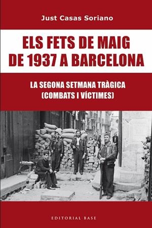 ELS FETS DE MAIG DE 1937 A BARCELONA. LA SEGONA SETMANA TRÀGICA. COMBATS I VÍCTI | 9791387728175 | CASAS I SORIANO, JUST | Llibreria Online de Vilafranca del Penedès | Comprar llibres en català