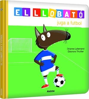 LLOBATÓ JUGA A FUTBOL | 9791039580533 | LALLEMAND, ORIANNE/THUILLIER, ÉLÉONORE | Llibreria Online de Vilafranca del Penedès | Comprar llibres en català