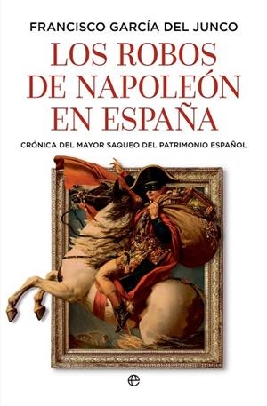 LOS ROBOS DE NAPOLEÓN EN ESPAÑA | 9788410943216 | GARCÍA DEL JUNCO, FRANCISCO | Llibreria Online de Vilafranca del Penedès | Comprar llibres en català