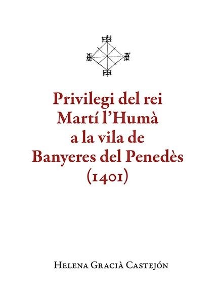 PRIVILEGI DEL REI MARTÍ L'HUMÀ A LA VILA DE BANYERES DEL PENEDÈS (1401) | 9788410456136 | GRACIÀ CASTEJÓN, HELENA | Llibreria Online de Vilafranca del Penedès | Comprar llibres en català