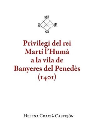 PRIVILEGI DEL REI MARTÍ L'HUMÀ A LA VILA DE BANYERES DEL PENEDÈS (1401) | 9788410456136 | GRACIÀ CASTEJÓN, HELENA | Llibreria Online de Vilafranca del Penedès | Comprar llibres en català